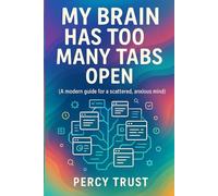 My Brain Has Too Many Tabs Open: A modern guide for a scattered, anxious mind