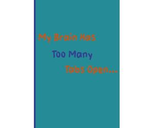 My Brain Has Too Many Tabs Open...: A Reboot Manual for a Glitching Mind.