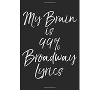 My Brain Is 99% Broadway Lyrics: Musical Theatre Journal With Blank Pages To Write In - Theater Notebook For Dramatic Acting Notes: Broadway Gift Idea