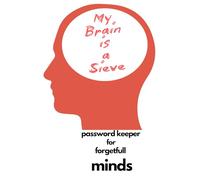 My Brain is a Sieve: Password Keeper for Forgetful Minds: Never Forget a Password Again - Stay Organized and Stress-Free