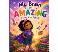 My Brain Is Amazing A Story About Dyslexia: Celebrating Every Child’s Unique Way of Learning