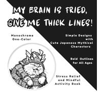 My Brain is Fried, Give Me Thick Lines!: Monochrome One-Color Simple Designs with Cute Japanese Mythical Characters Bold Outlines for All Ages Stress Relief and Mindful Activity Book