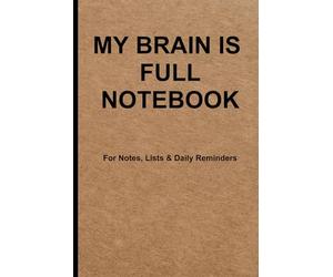 My Brain Is Full Notebook: For Notes, Lists & All the Things You’ll Probably Forget