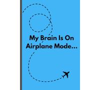 My Brain Is On Airplane Mode...: A planner that helps you organize your thoughts, map your goals, and make every day count.
