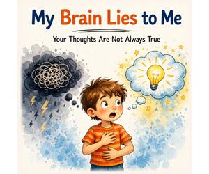 My Brain Lies to Me: Your Thoughts Are Not Always True - A Simple Guide for Kids to Understand Feelings, Thinking, and Worries