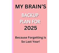 My Brain’s Backup Plan for 2025, Because Forgetting Is So Last Year!: Funny Gift Notebook Journal for New Year 2025 - Perfect to Share with Friends and Family!