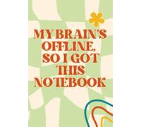 My Brain’s Offline, So I Got This Notebook: Funny Gift Notebook Journal, Gift for Friends, Family and Co-Workers - 150 Pages