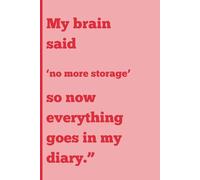 My Brain Said No More Storage: So Now Everything Goes in My Diary - A Funny Notebook for Forgetful Minds