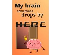 My Brain Sometimes Drops By Here; Notes from a Rare Guest: A Funny Lined Notebook for Scatterbrained Thinkers, Dreamers, and Occasional Geniuses