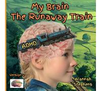 My Brain, The Runaway Train: Helping children understand ADHD : to embrace the benefits of having a neurodivergent brain [Version 4]