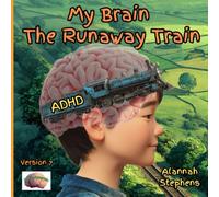My Brain, The Runaway Train: Helping children understand ADHD : to embrace the benefits of having a neurodivergent brain [Version 7]