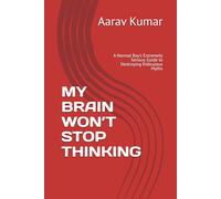 MY BRAIN WON’T STOP THINKING: A Normal Boy’s Extremely Serious Guide to Destroying Ridiculous Myths