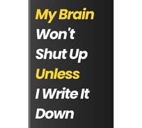 My Brain Won't Shut Up Unless I Write It Down:: A Funny Gift Notebook Journal for Overthinkers, Busy Minds, and Anyone Who Needs a Brain Dump. Perfect ... for Friends, Family, & Coworkers, 120 Pages