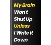 My Brain Won't Shut Up Unless I Write It Down:: A Funny Gift Notebook Journal for Overthinkers, Busy Minds, and Anyone Who Needs a Brain Dump. Perfect ... for Friends, Family, & Coworkers, 120 Pages