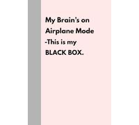 My brain's on airplane mode - This is my black box.: Funny Gift Notebook Journal for Family and Friends