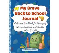 My Brave Back to School Journal: A Guided Workbook for Managing Worry, Emotions, and Anxiety (Ages 6-10)