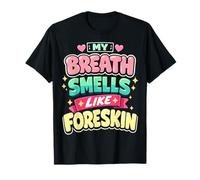 My Breath Smells Like Foreskin Funny Dirty Adult Humor T-Shirt