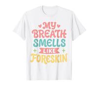 My Breath Smells Like Prepuce T-Shirt