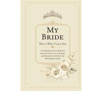 My Bride, This is Why I Love You: A Guided Journal to Help You Express Your Love, Gratitude, and Memories with the One Who Matters Most