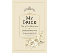 My Bride, This is Why I Love You: A Guided Journal to Help You Express Your Love, Gratitude, and Memories with the One Who Matters Most