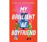 My Brilliant AI Boyfriend: A Novel - An Enemies-to-Lovers Romance About a Scientist and the AI She Accidentally Created