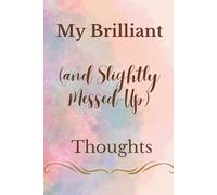 My Brilliant (and Slightly Messed-Up) Thoughts: A Journal for All the Genius ldeas and Total Chaos in Your Head