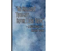 My Brilliant Thoughts… Before I Lose Them: A Notebook for Bright Ideas: A Journal for Recording All Those Brilliant Thoughts Before They Vanish
