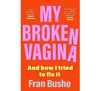 My Broken Vagina: One Woman's Quest to Fix Her Sex Life, and Yours