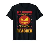 My Broom Broke So Now I Am A Full Time Teacher Halloween T-Shirt