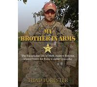 My Brother In Arms: The Exceptional Life Of Mark Andrew Forester, United States Air Force Combat Controller