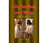 My brother, my King: Did Jesus become King of Israel?; Discovering Jesus's hidden Identity