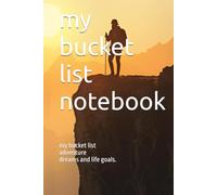 my bucket list notebook: my bucket list adventure dreams and life goals