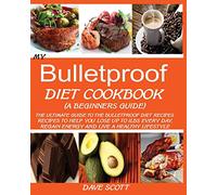 My Bulletproof Diet Cookbook (a Beginner's Guide): The Ultimate Guide to the Bulletproof Diet Recipes: Recipes to help you Lose up to 1 LBS Every Day, Regain Energy and Live a Healthy Lifestyle.
