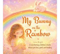 My Bunny on the Rainbow: A comforting children’s book about pet loss, grief, and healing