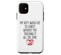 My Butt Would Be Lonely Without You Touching It All The Time Coque pour iPhone 11