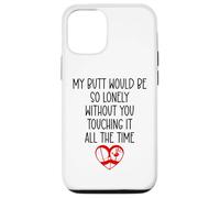 My Butt Would Be Lonely Without You Touching It All The Time Coque pour iPhone 12/12 Pro