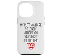 My Butt Would Be Lonely Without You Touching It All The Time Coque pour iPhone 13 Pro