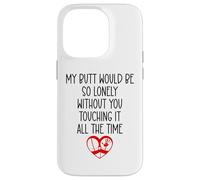 My Butt Would Be Lonely Without You Touching It All The Time Coque pour iPhone 14 Pro