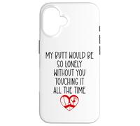 My Butt Would Be Lonely Without You Touching It All The Time Coque pour iPhone 16