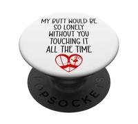My Butt Would Be Lonely Without You Touching It All The Time PopSockets PopGrip Adhésif