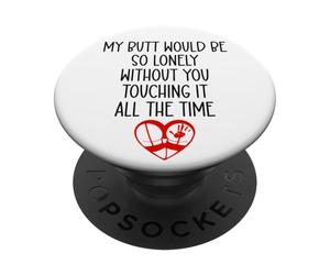 My Butt Would Be Lonely Without You Touching It All The Time PopSockets PopGrip Adhésif