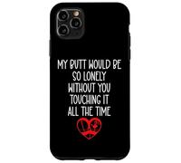 My Butt Would Be So Lonely Without You Touching All The Time Coque pour iPhone 11 Pro Max