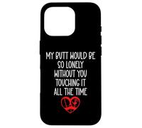 My Butt Would Be So Lonely Without You Touching All The Time Coque pour iPhone 16 Pro