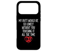 My Butt Would Be So Lonely Without You Touching All The Time Coque pour iPhone 17 Pro Max