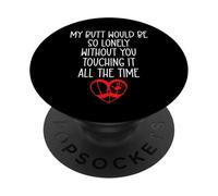 My Butt Would Be So Lonely Without You Touching All The Time PopSockets PopGrip Adhésif