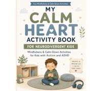 MY CALM HEART ACTIVITY BOOK FOR NEURODIVERGENT KIDS: Fun Mindfulness and Calm Down Activities for 4-10 year old kids with Autism and ADHD