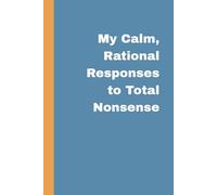 My Calm, Rational Responses to Total Nonsense: A Funny Lined Journal for Stress Relief, Mindset, and Everyday Reflection