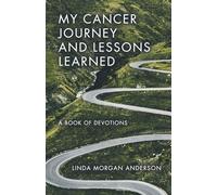 My Cancer Journey and Lessons Learned: A Book of Devotions