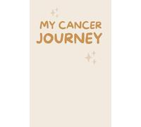 My Cancer Journey Journal: A Meaningful Keepsake for Cancer Survivors to Remember all the Who's and What's of Their Journey