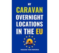 My Caravan Overnight Locations In The EU: - The Comprehensive Travel Journal for your Continental Caravan Adventure.
